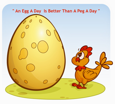 An Egg a Day Is Better Than A Peg A Day
